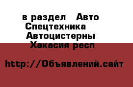  в раздел : Авто » Спецтехника »  » Автоцистерны . Хакасия респ.